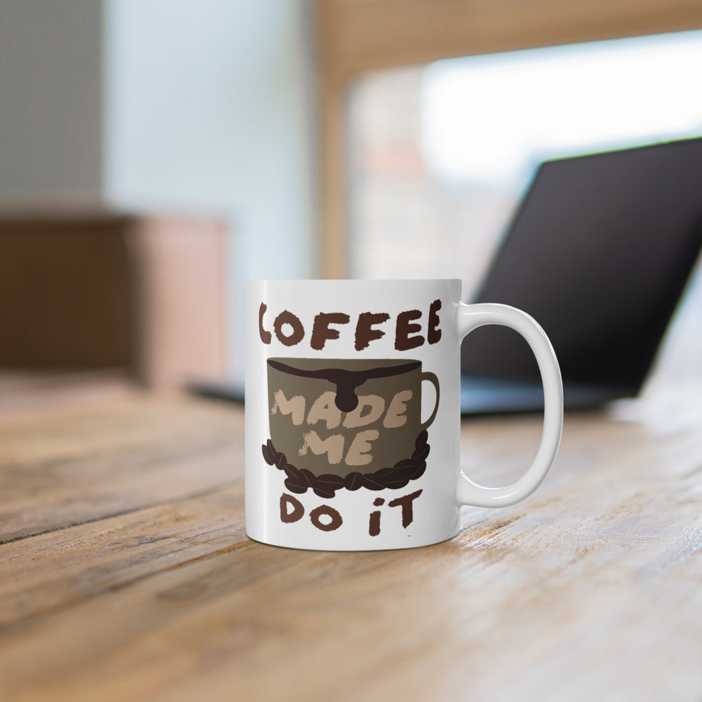 Coffee Made Me Do It Coffee Mug — 11oz Inspirational Coffee Cup